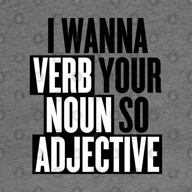 I wanna verb your noun so adjective by goodwordsco